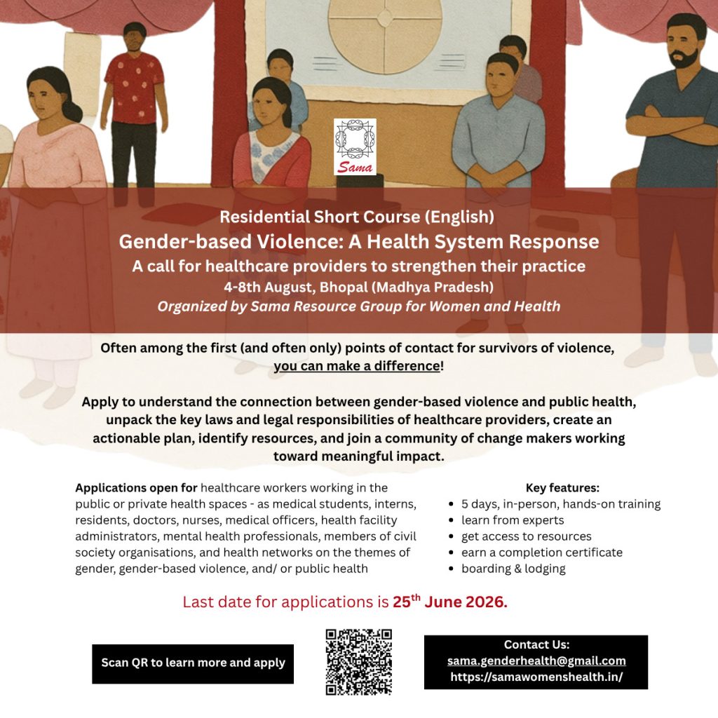 Sama – Resource Group for Women and Health invites applications for "Gender-based Violence: A Health System Response", a residential short-course taking place in Bhopal, Madhya Pradesh, from 4–8 August, 2026. Designed for healthcare workers, CSOs, and health networks focused on gender, GBV, and public health, this course aims to strengthen ethical, survivor-centred, and equitable responses to gender-based violence in everyday practice.